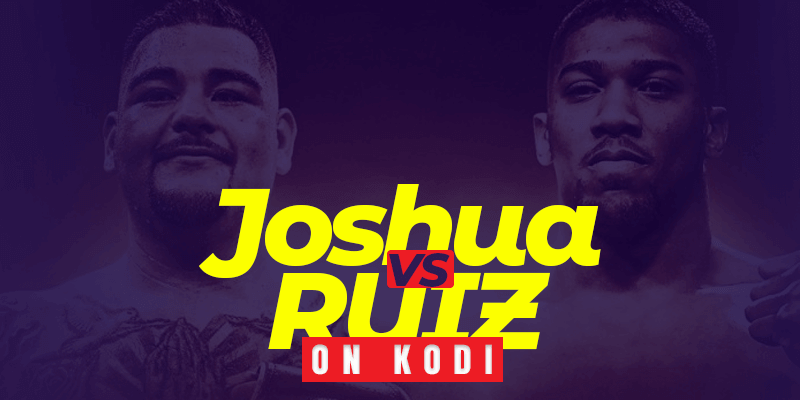 Andy Ruiz vs Anthony Joshua on Kodi-Topvpnservice