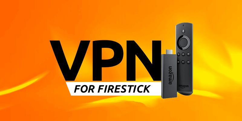 Best VPN For FireStick