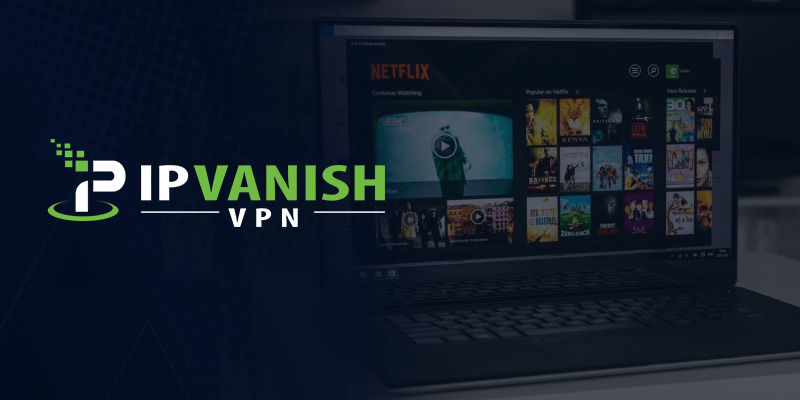IPVanish VPN Accessing Netflix Without Restriction
