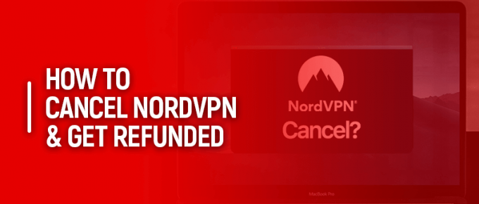 How to Cancel NordVPN & Get Refunded