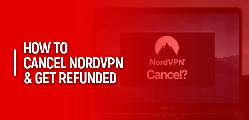 How to Cancel NordVPN & Get Refunded