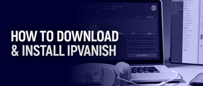 How to download and Install IPVanish