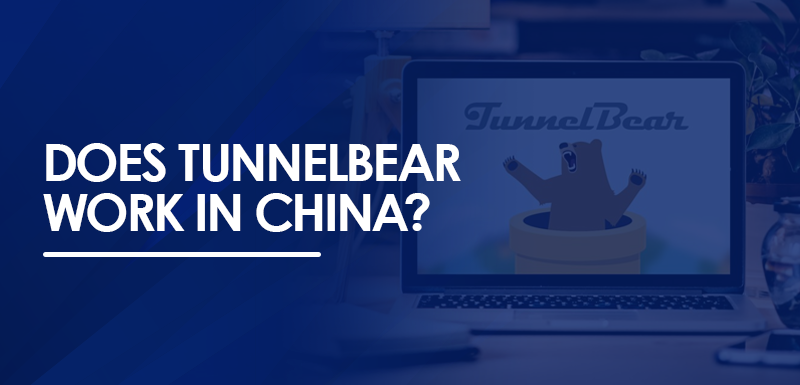 Does Tunnelbear work in China