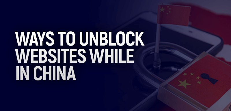 Ways to Unblock Websites While in China