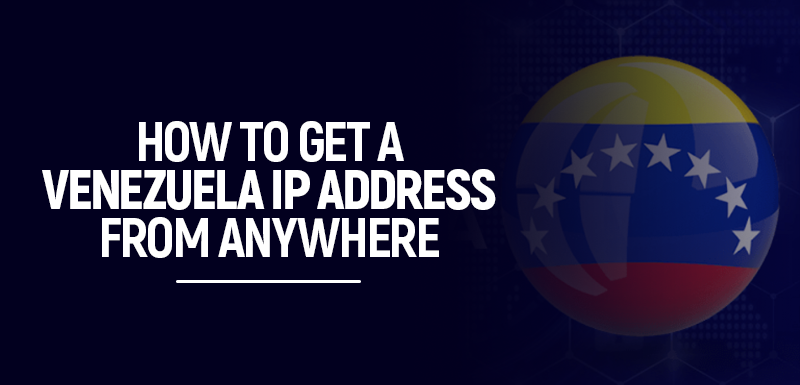 How to Get a Venezuela IP Address