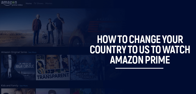 How to change your country to US to watch Amazon Prime