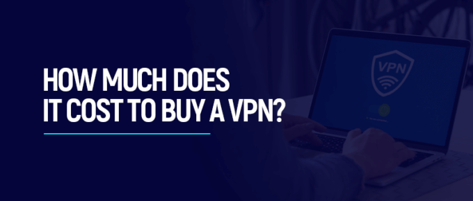 How Much Does it Cost to Buy a VPN