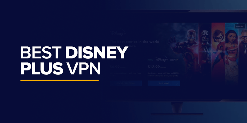 Best VPN for Disney Plus to Watch from Abroad (Updated 2021)
