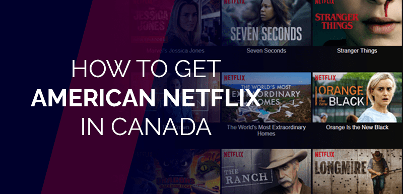 Cách xem Netflix của Mỹ ở Canada