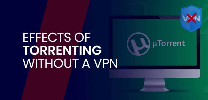 Effects of Torrenting without a VPN
